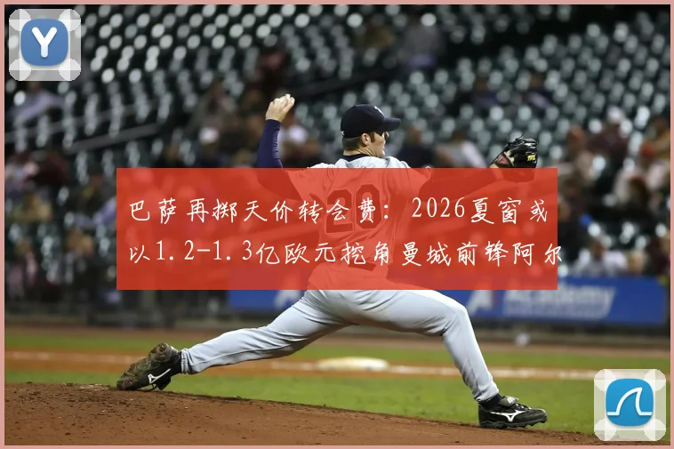 巴萨再掷天价转会费：2026夏窗或以1.2-1.3亿欧元挖角曼城前锋阿尔瓦雷斯
