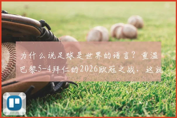 为什么说足球是世界的语言？重温巴黎5-4拜仁的2026欧冠之战，这就是最好的答案