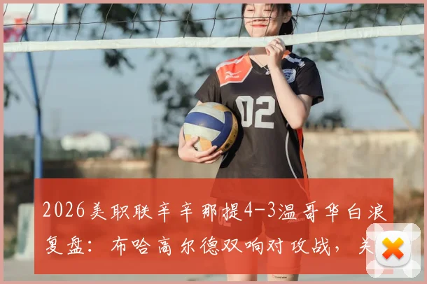 2026美职联辛辛那提4-3温哥华白浪复盘：布哈高尔德双响对攻战，关键细节解读