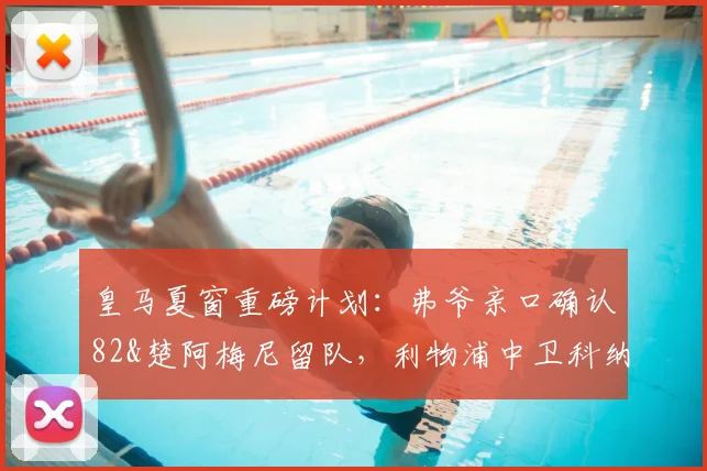 皇马夏窗重磅计划：弗爷亲口确认82&楚阿梅尼留队，利物浦中卫科纳特或成2026年后防补强关键